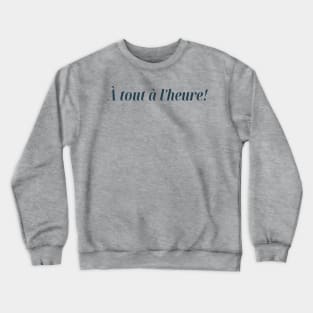 À tout à l'heure! See you later! French Design Crewneck Sweatshirt